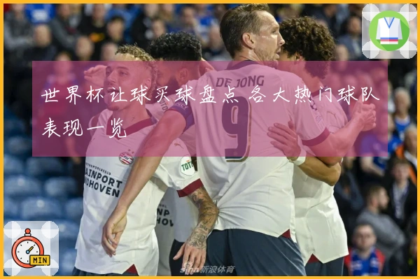 世界杯让球买球盘点 各大热门球队表现一览